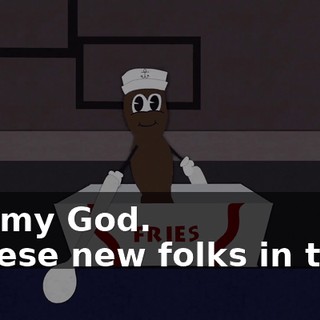 Oh, my God. - These new folks in town