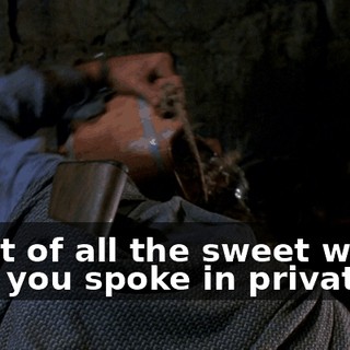 What of all the sweet words that you spoke in private ?