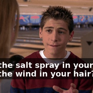 feel the salt spray in your face and the wind in your hair?