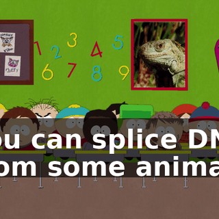 You can splice DNA from some animals