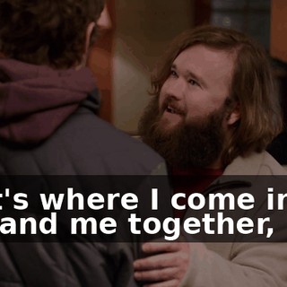 That's where I come in. You and me together, bro?