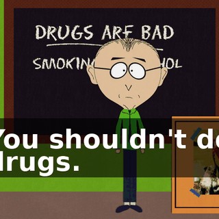 You shouldn't do drugs.