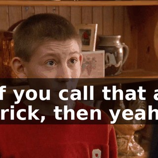 If you call that a trick, then yeah.