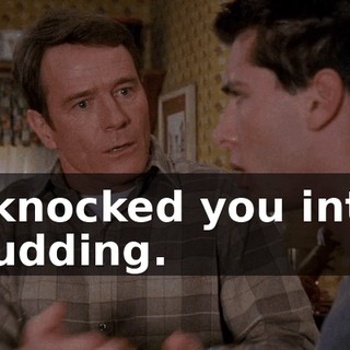 I knocked you into pudding.