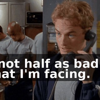 is not half as bad as what I'm facing.