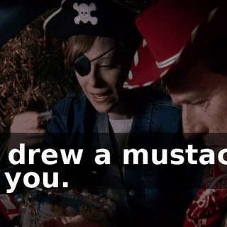 He drew a mustache on you.