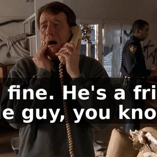 Oh, fine. He's a frisky little guy, you know.