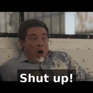 Shut up!