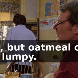 Oh, but oatmeal can be lumpy.