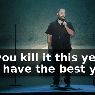 "If you kill it this year, you have the best year,
