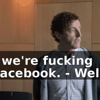 - we're fucking Facebook. - Well,