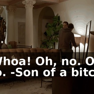-Whoa! Oh, no. Oh, no. -Son of a bitch!