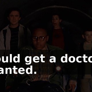 I could get a doctor if I wanted.
