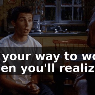 on your way to work when you'll realize