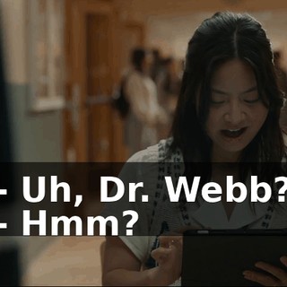 - Uh, Dr. Webb? - Hmm?