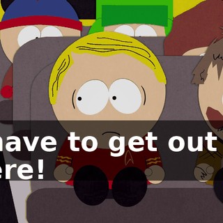 I have to get out of here!