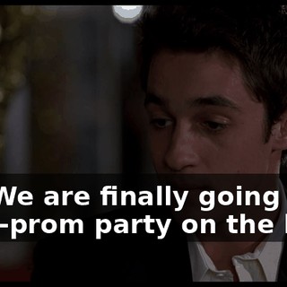 We-We are finally going to a post-prom party on the lake.