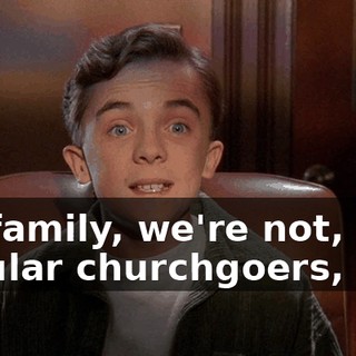 My family, we're not, like, regular churchgoers,