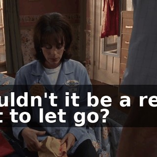 Wouldn't it be a relief just to let go?