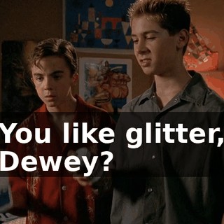 You like glitter, Dewey?