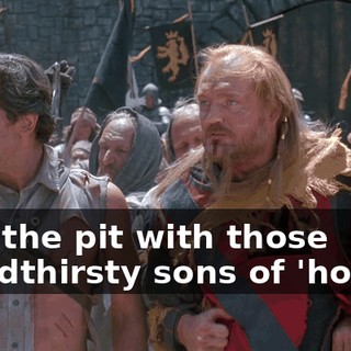 Into the pit with those bloodthirsty sons of 'hores !