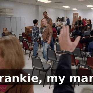 Frankie, my man!