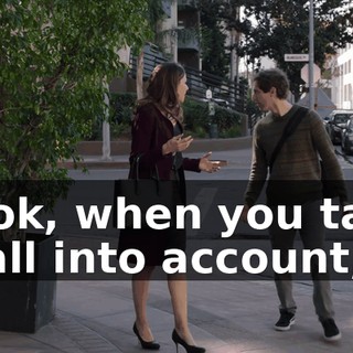 Look, when you take it all into account,