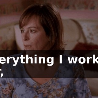 Everything I worked for,