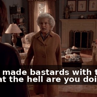 - and made bastards with them. - What the hell are you doing?