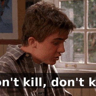 Don't kill, don't kill.