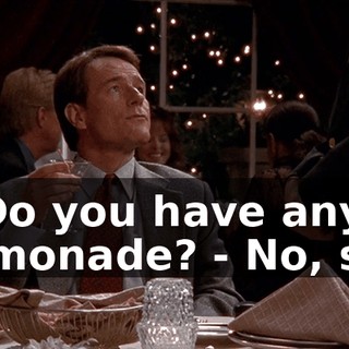 - Do you have any lemonade? - No, sir.
