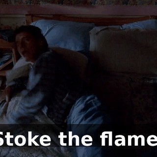 Stoke the flame.