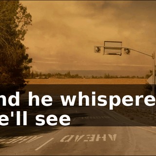 ♪ And he whispered, we'll see ♪