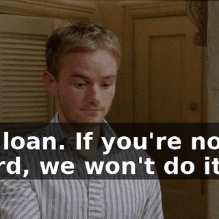 The loan. If you're not on board, we won't do it.