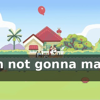 I'm not gonna make it!