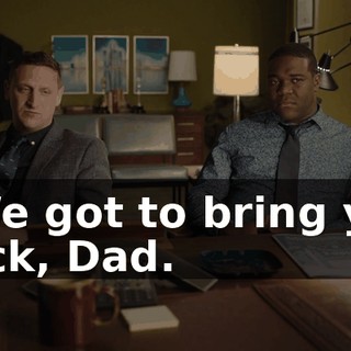 - We got to bring you back, Dad.