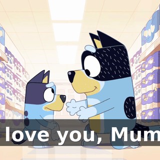 I love you, Mum.
