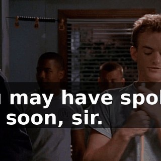 You may have spoken too soon, sir.