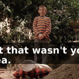 But that wasn't your idea.