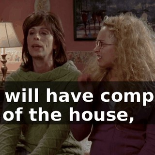 You will have complete run of the house,