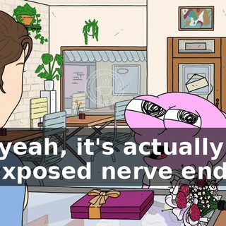 Uh, yeah, it's actually just an exposed nerve ending.