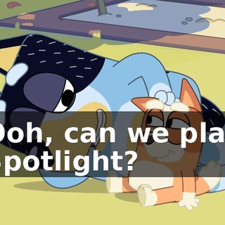 Ooh, can we play Spotlight?