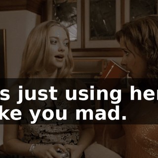 He's just using her to make you mad.
