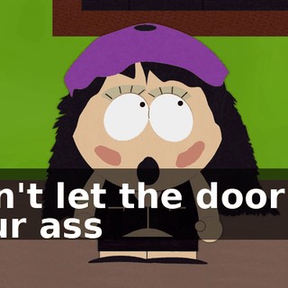 Don't let the door hit your ass