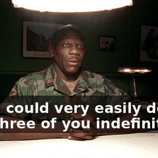 and I could very easily detain the three of you indefinitely