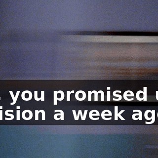 Hal, you promised us a decision a week ago.