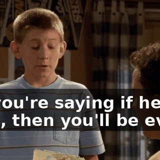 So you're saying if he dies, then you'll be even?