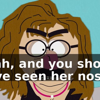 Yeah, and you should have seen her nose.