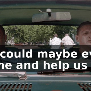 He could maybe even come and help us out