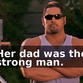 Her dad was the strong man.